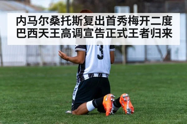 内马尔桑托斯复出首秀梅开二度 巴西天王高调宣告正式王者归来