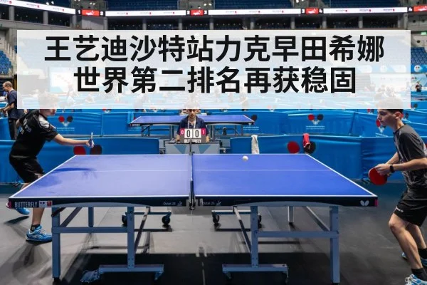 王艺迪沙特站力克早田希娜 世界第二排名再获稳固